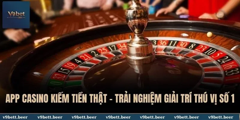 App Casino Kiếm Tiền Thật - Trải Nghiệm Giải Trí Thú Vị Số 1 Tại V9bet 1 App casino kiếm tiền thật